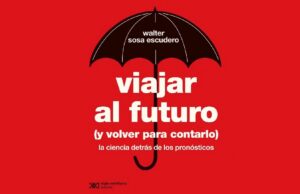 Un gran libro: “Viajar al futuro y volver para contarlo”, de Walter Sosa Escudero Tapa libro Walter Sosa Escudero.